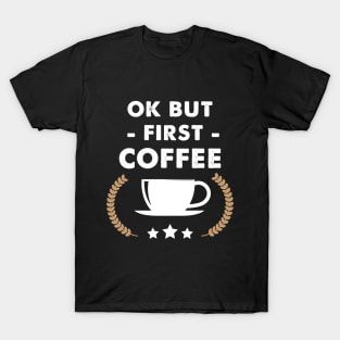 Ok but first coffee T-Shirt